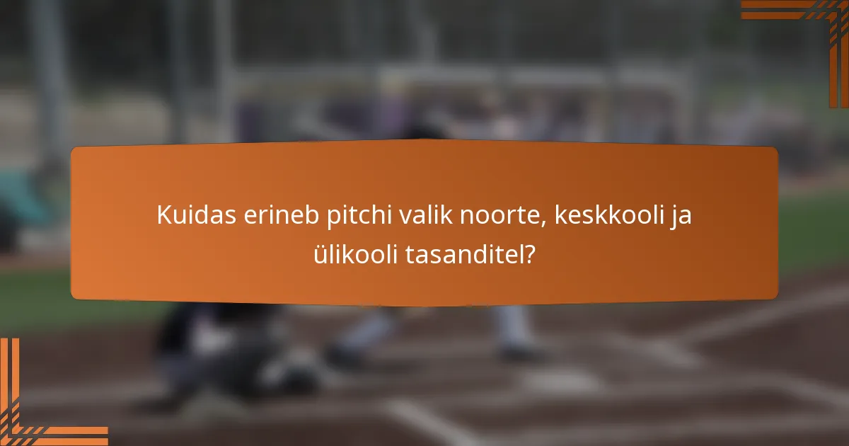 Kuidas erineb pitchi valik noorte, keskkooli ja ülikooli tasanditel?