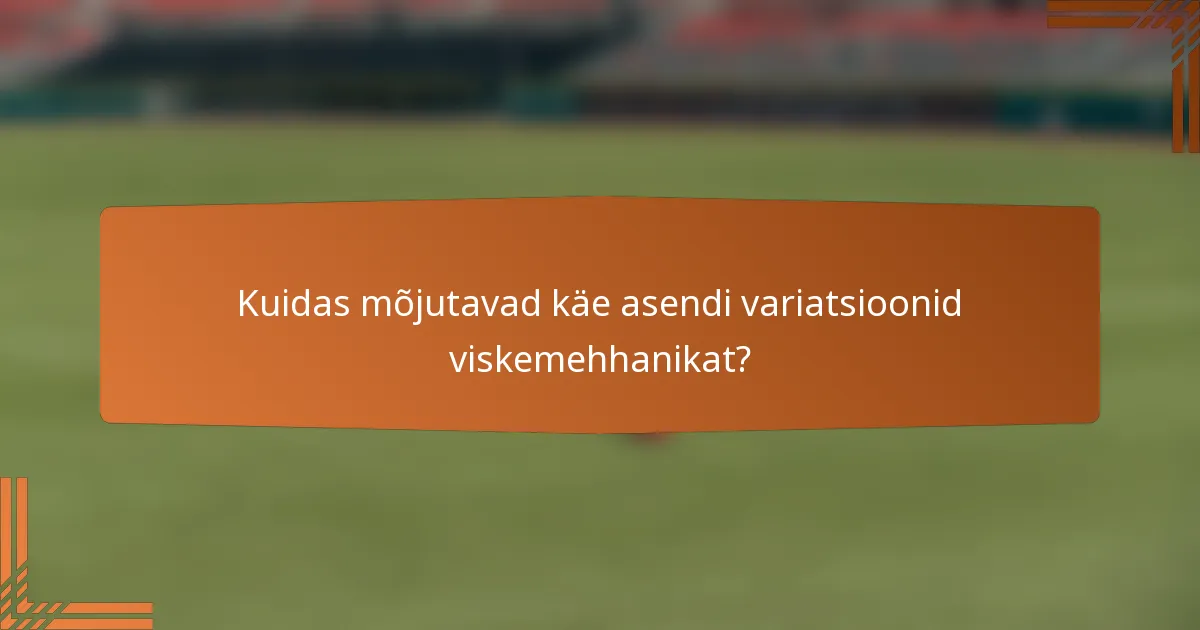 Kuidas mõjutavad käe asendi variatsioonid viskemehhanikat?