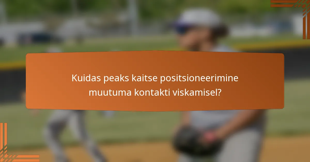 Kuidas peaks kaitse positsioneerimine muutuma kontakti viskamisel?