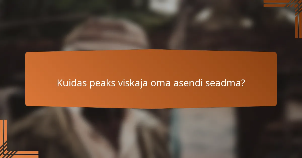 Kuidas peaks viskaja oma asendi seadma?
