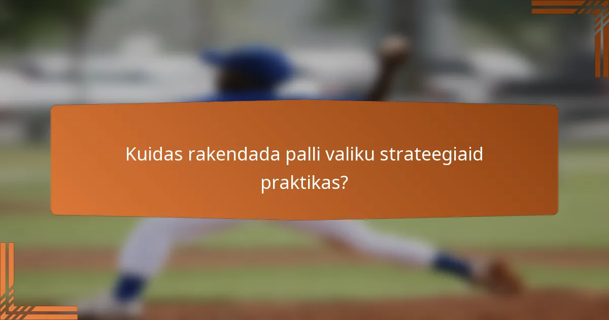 Kuidas rakendada palli valiku strateegiaid praktikas?