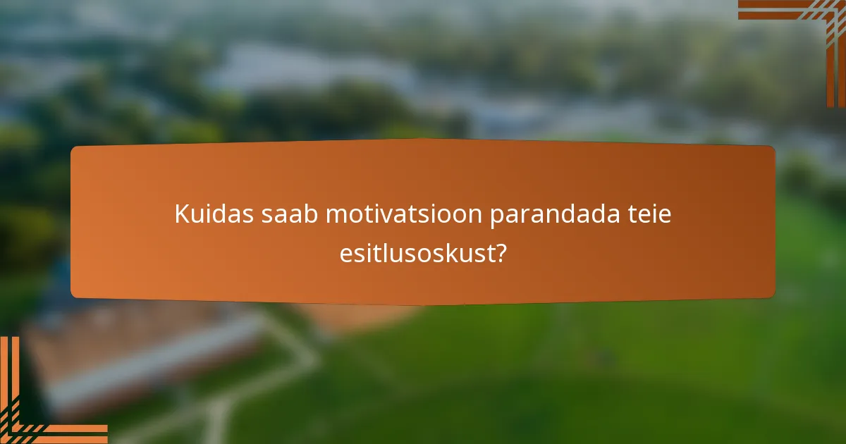 Kuidas saab motivatsioon parandada teie esitlusoskust?