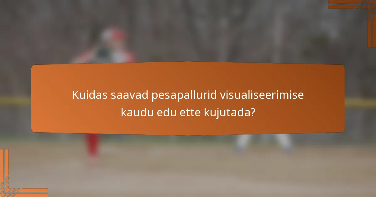 Kuidas saavad pesapallurid visualiseerimise kaudu edu ette kujutada?