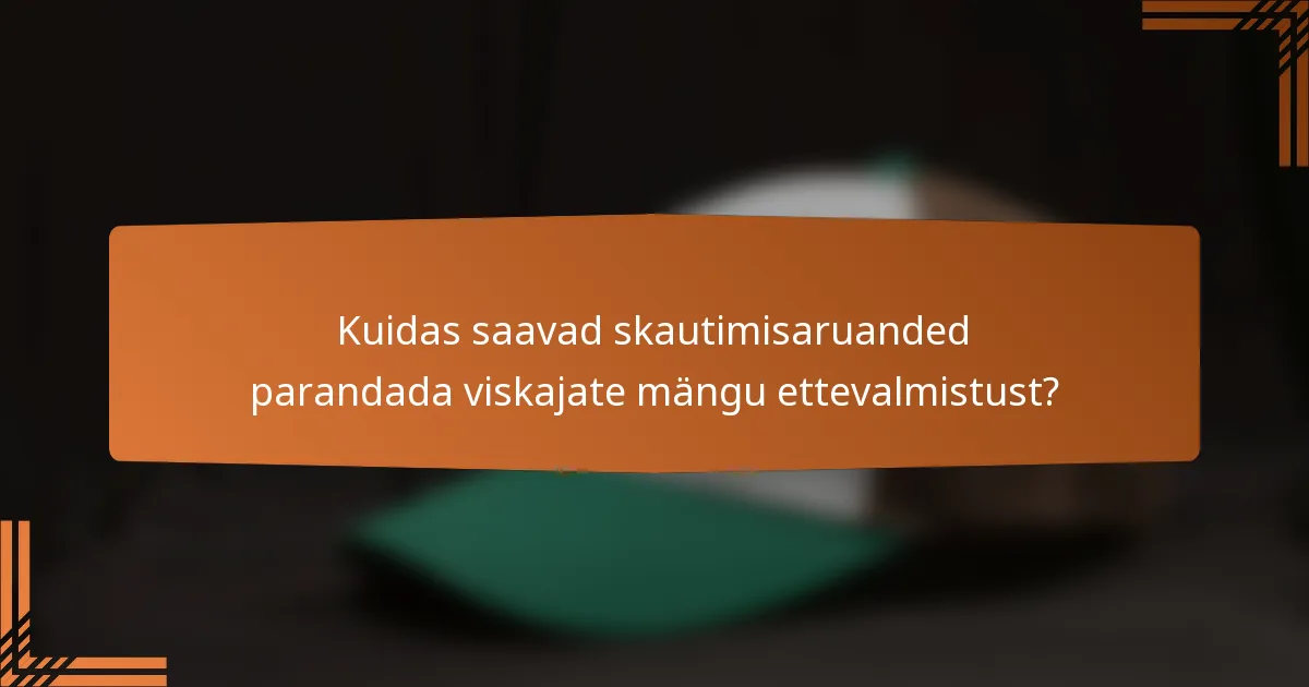 Kuidas saavad skautimisaruanded parandada viskajate mängu ettevalmistust?