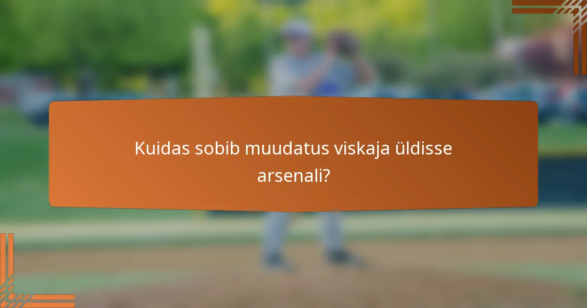 Kuidas sobib muudatus viskaja üldisse arsenali?