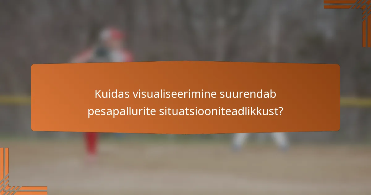 Kuidas visualiseerimine suurendab pesapallurite situatsiooniteadlikkust?