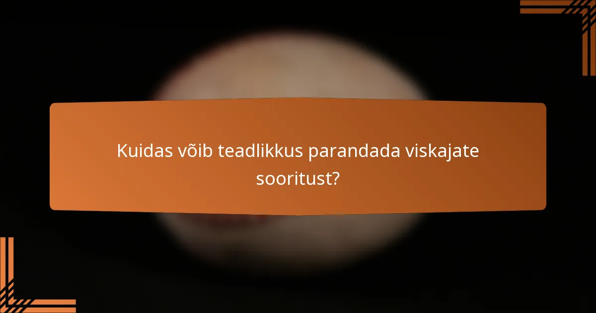 Kuidas võib teadlikkus parandada viskajate sooritust?