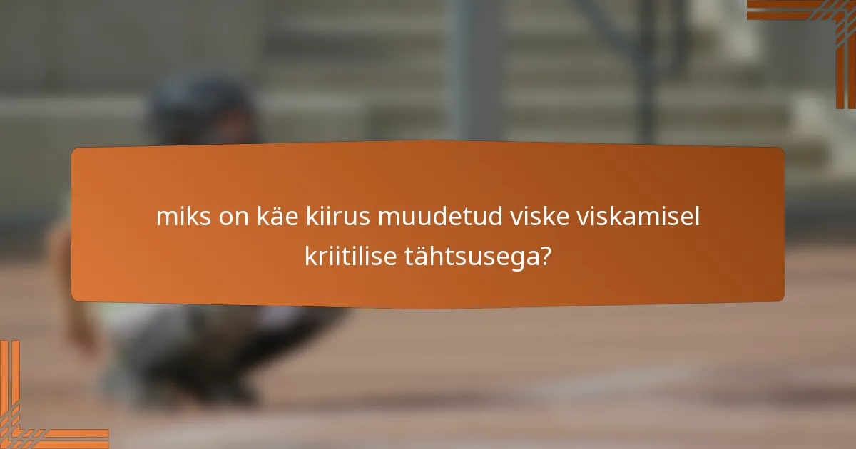miks on käe kiirus muudetud viske viskamisel kriitilise tähtsusega?