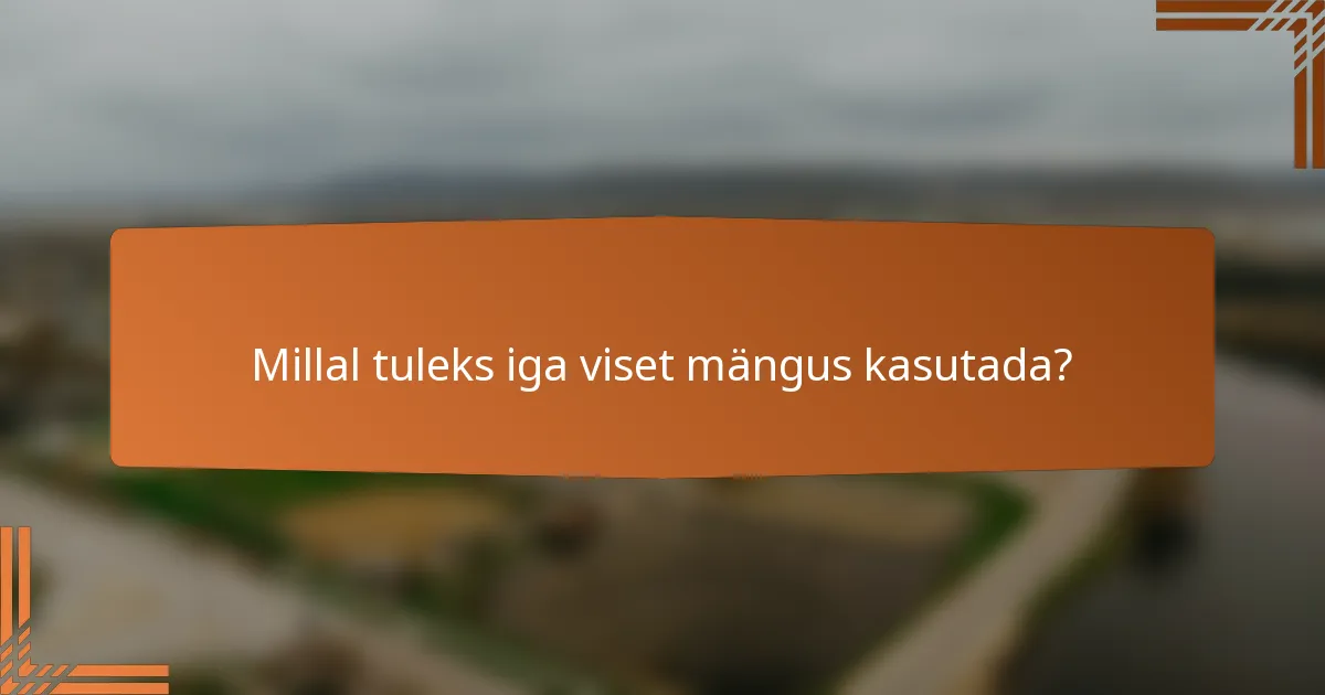 Millal tuleks iga viset mängus kasutada?