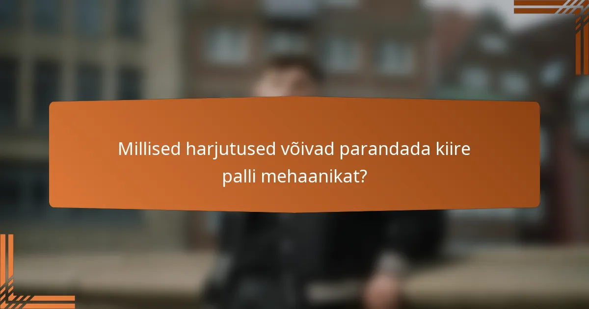Millised harjutused võivad parandada kiire palli mehaanikat?