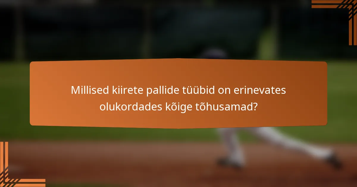 Millised kiirete pallide tüübid on erinevates olukordades kõige tõhusamad?