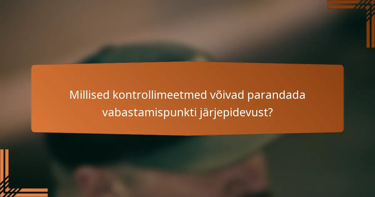 Millised kontrollimeetmed võivad parandada vabastamispunkti järjepidevust?