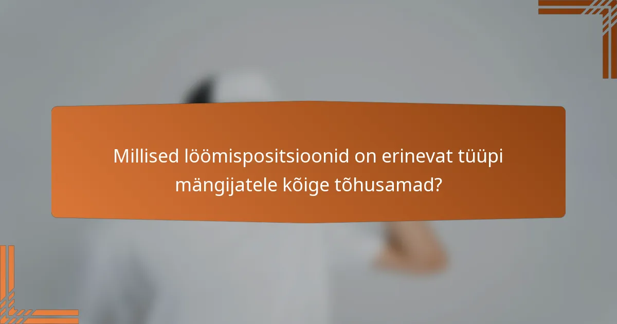 Millised löömispositsioonid on erinevat tüüpi mängijatele kõige tõhusamad?