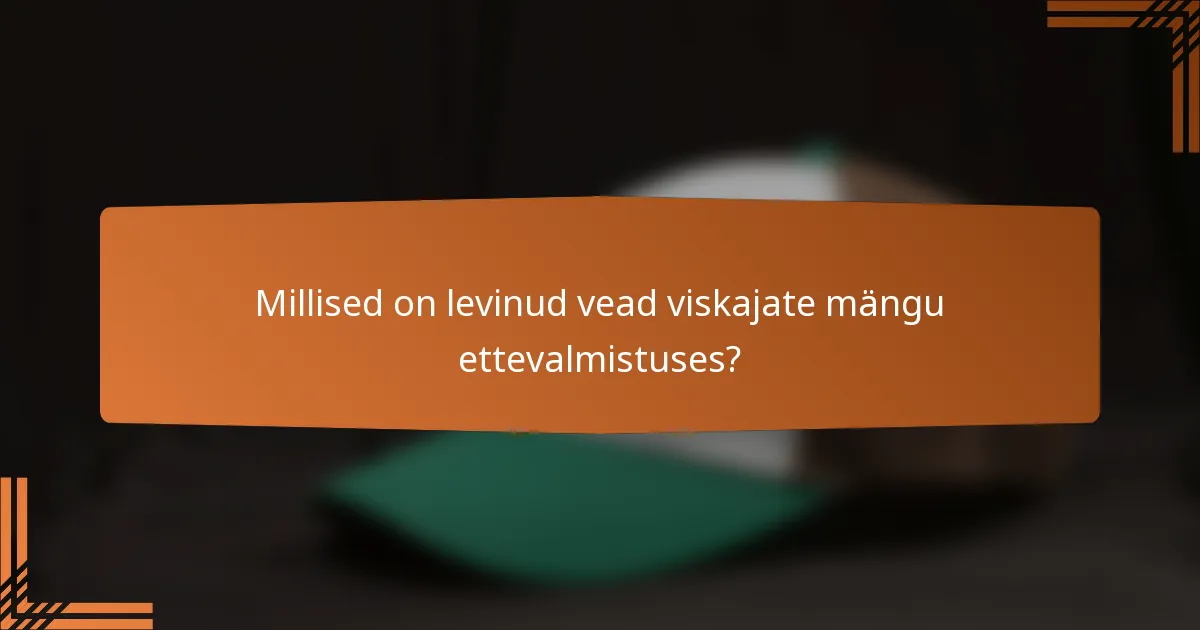 Millised on levinud vead viskajate mängu ettevalmistuses?
