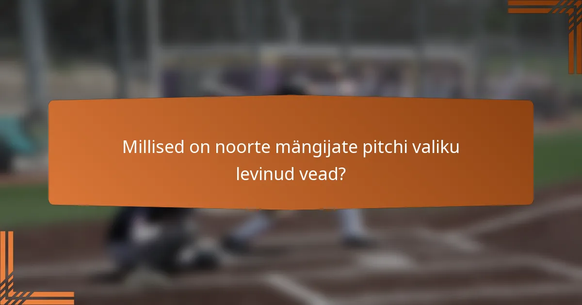 Millised on noorte mängijate pitchi valiku levinud vead?