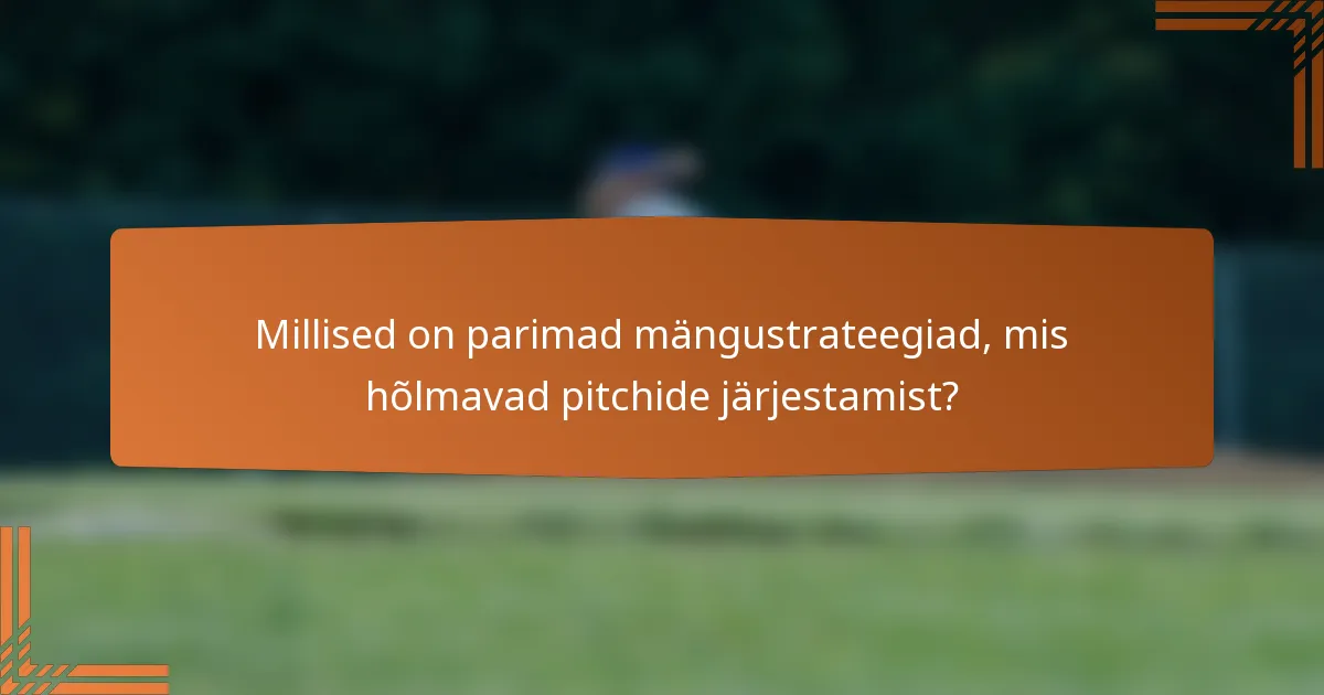 Millised on parimad mängustrateegiad, mis hõlmavad pitchide järjestamist?