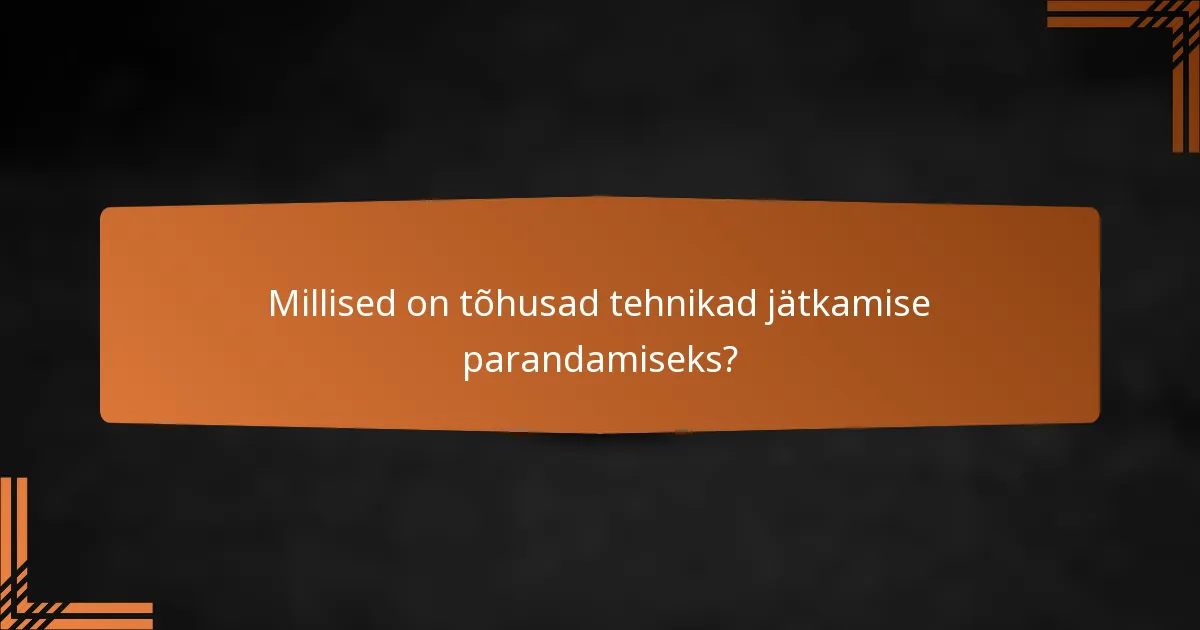 Millised on tõhusad tehnikad jätkamise parandamiseks?