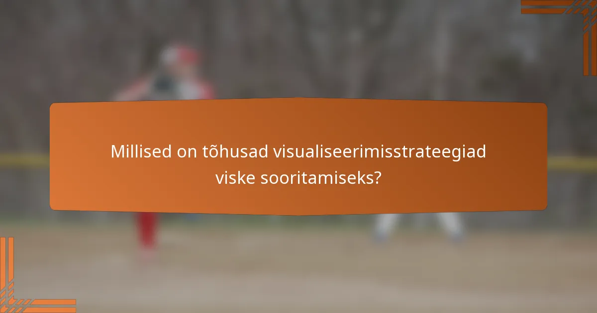 Millised on tõhusad visualiseerimisstrateegiad viske sooritamiseks?
