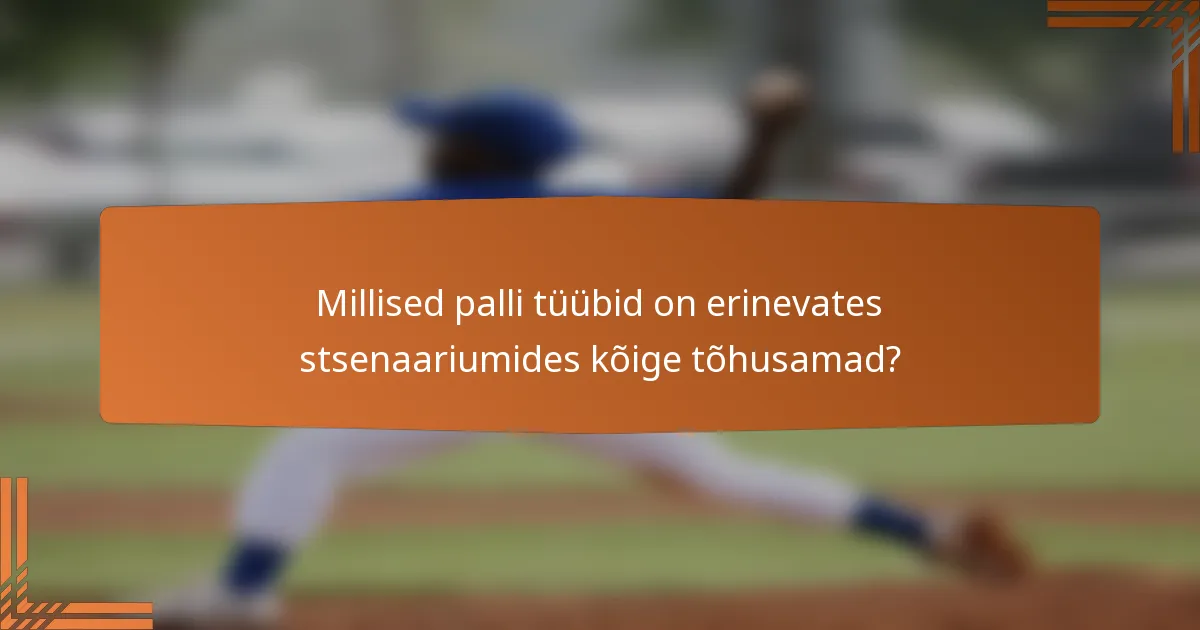 Millised palli tüübid on erinevates stsenaariumides kõige tõhusamad?