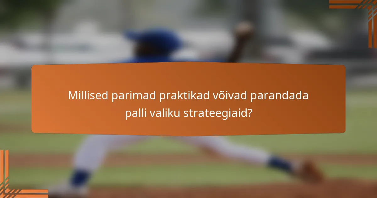 Millised parimad praktikad võivad parandada palli valiku strateegiaid?
