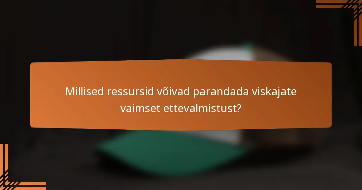 Millised ressursid võivad parandada viskajate vaimset ettevalmistust?