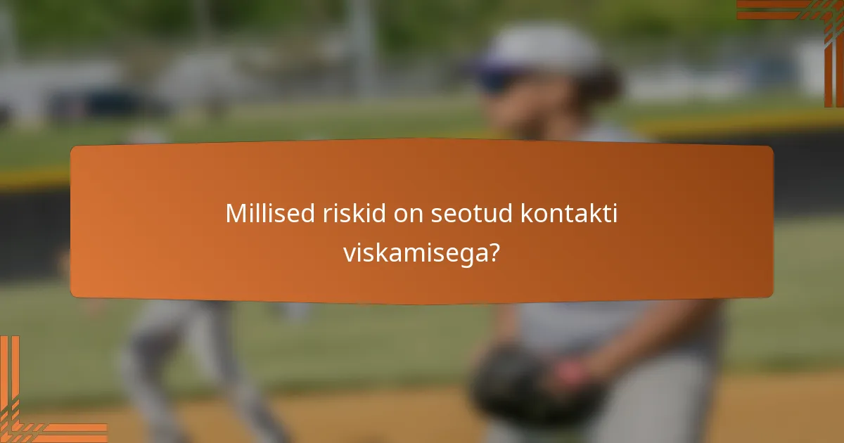 Millised riskid on seotud kontakti viskamisega?