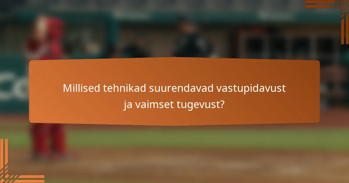 Millised tehnikad suurendavad vastupidavust ja vaimset tugevust?