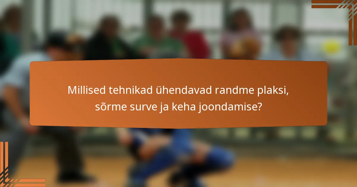 Millised tehnikad ühendavad randme plaksi, sõrme surve ja keha joondamise?