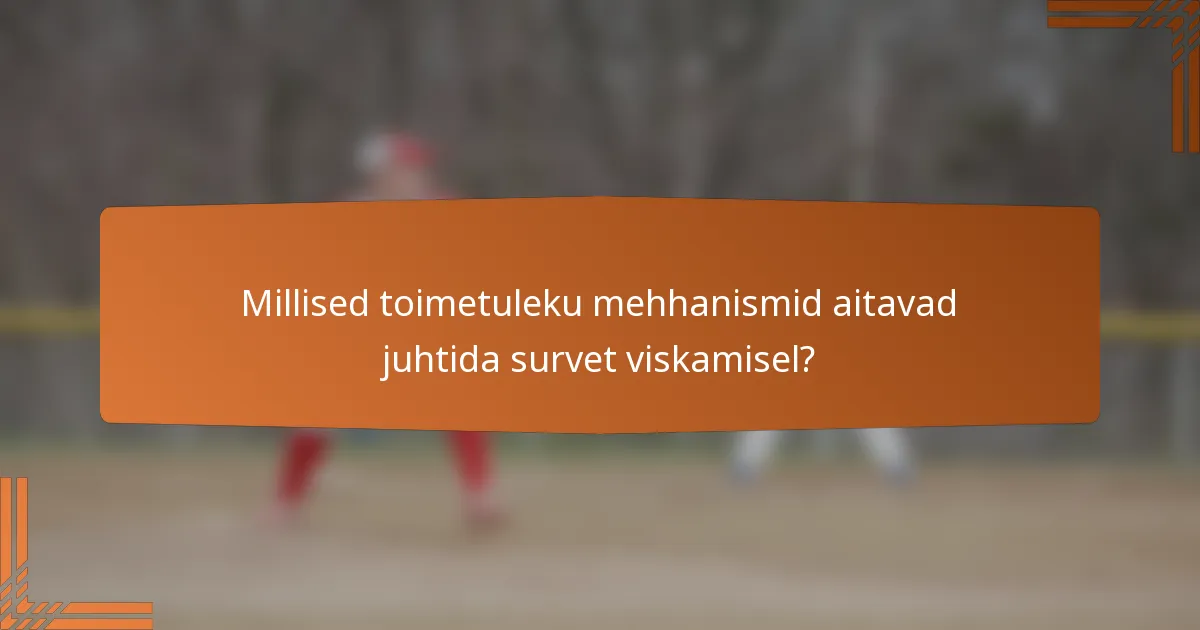 Millised toimetuleku mehhanismid aitavad juhtida survet viskamisel?