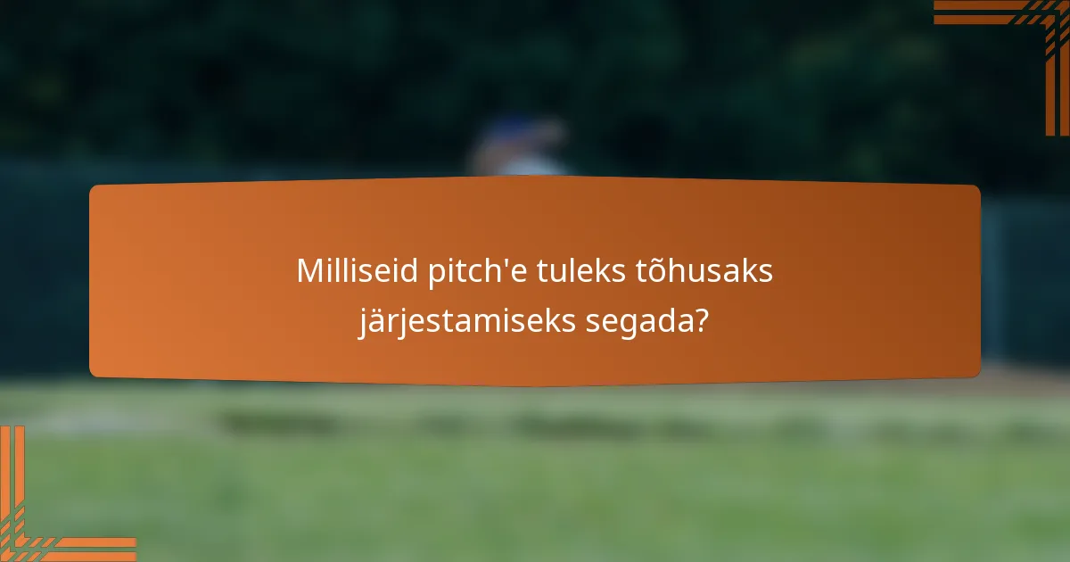 Milliseid pitch'e tuleks tõhusaks järjestamiseks segada?