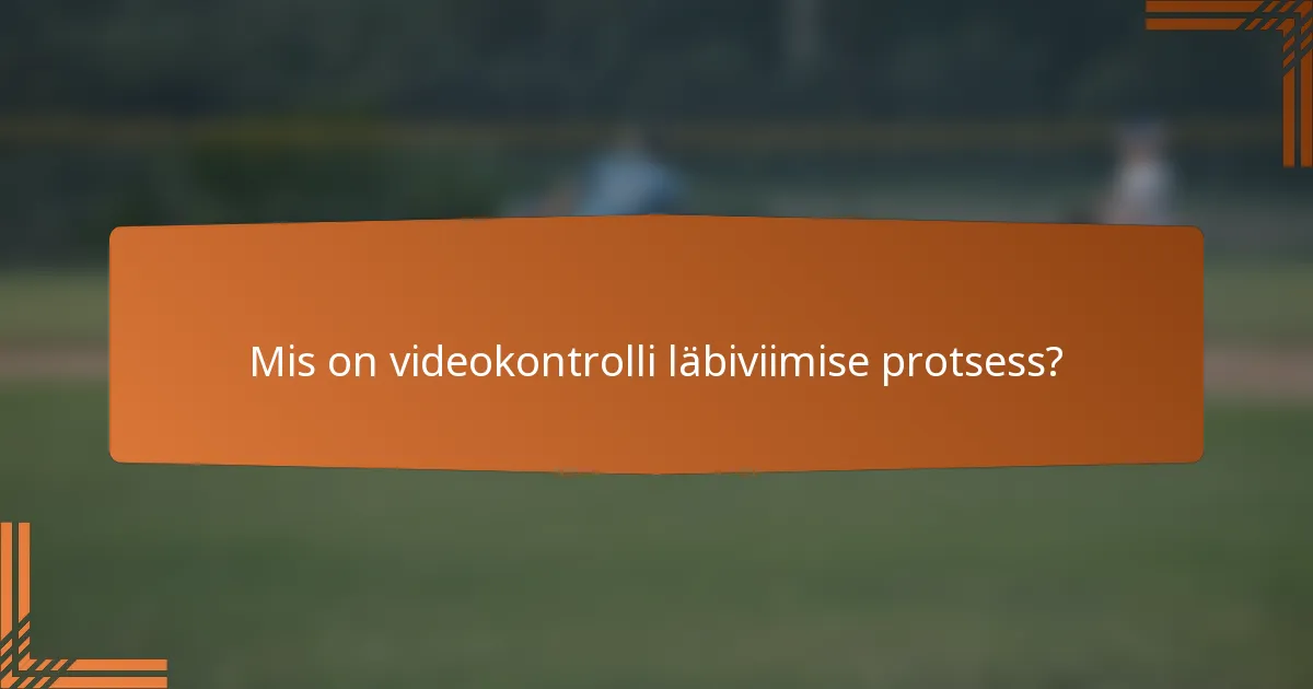 Mis on videokontrolli läbiviimise protsess?