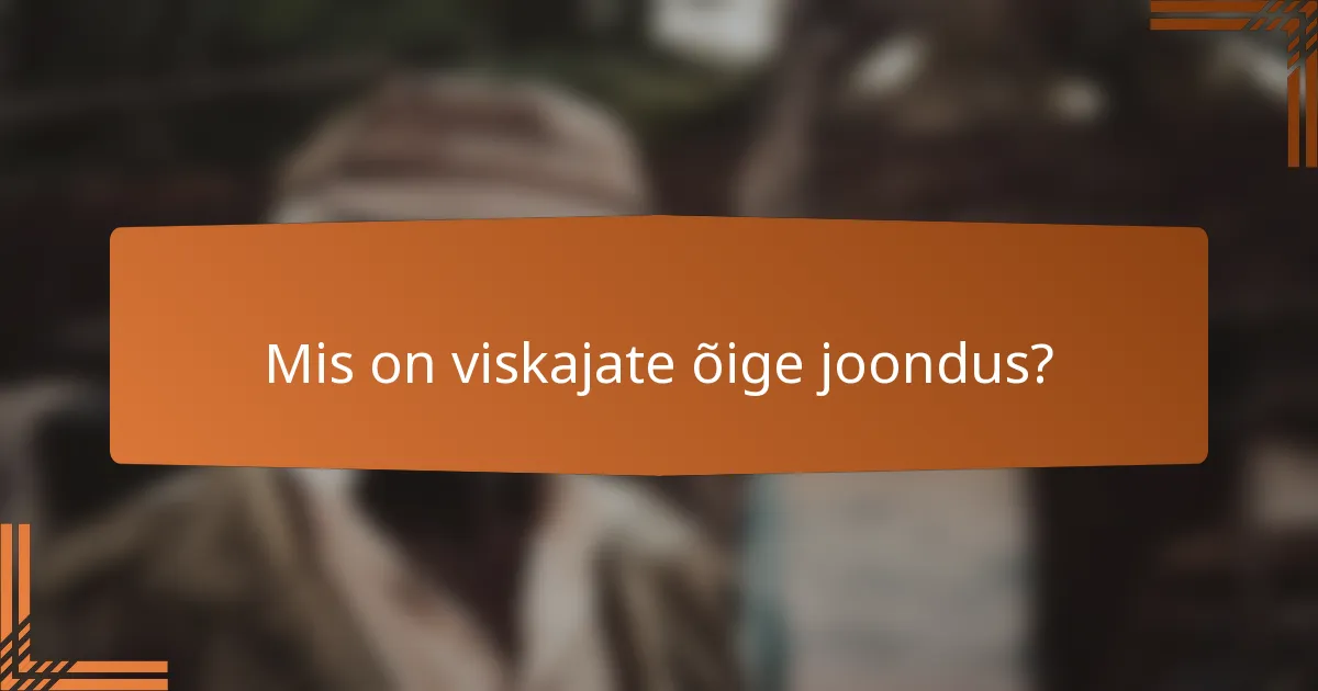 Mis on viskajate õige joondus?